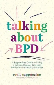 Talking About BPD: A Stigma-Free Guide to Living a Calmer, Happier Life with Borderline Personality Disorder