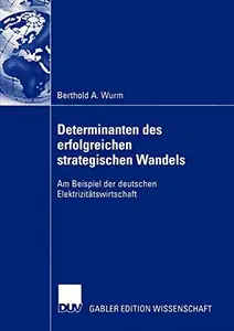 Determinanten des erfolgreichen strategischen Wandels: Am Beispiel der deutschen Elektrizitätswirtschaft