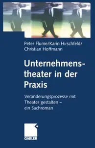 Unternehmenstheater in der Praxis: Veränderungsprozesse mit Theater gestalten — ein Sachroman