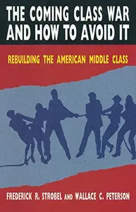 The Coming Class War and How to Avoid it: Rebuilding the American Middle Class