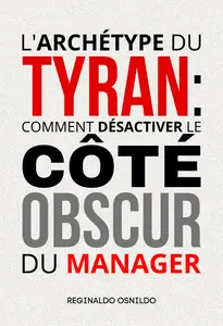 L'archétype du tyran : comment désactiver le côté obscur du manager - Reginaldo Osnildo