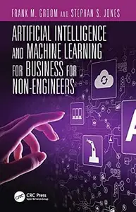 Artificial Intelligence and Machine Learning for Business for Non-Engineers