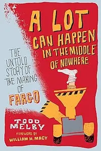 A Lot Can Happen in the Middle of Nowhere: The Untold Story of the Making of Fargo