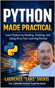 Python Made Practical: Learn Python by Building, Thinking, and Using AI as Your Learning Partner