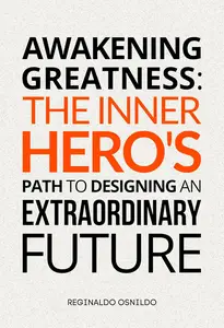 Awakening Greatness: The Inner Hero's Path to Designing an Extraordinary Future