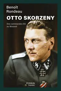 Benoît Rondeau, "Otto Skorzeny : Des commandos SS au Mossad"