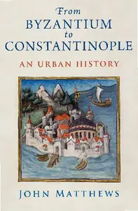 From Byzantium to Constantinople: An Urban History