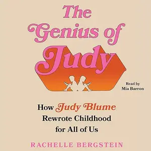 The Genius of Judy: How Judy Blume Rewrote Childhood for All of Us [Audiobook]