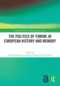 The Politics of Famine in European History and Memory (Routledge Studies in Modern European History)