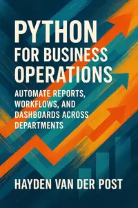 Python for Business Operations: Automate Reports, Workflows, and Dashboards Across Departments