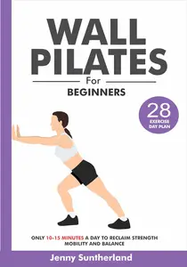 Wall Pilates For Beginners: Only 10-15 minutes a Day to Reclaim Strength, Mobility and Balance (28 Day Exercise Plan)