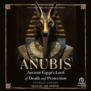 Anubis: Ancient Egypt’s Lord of Death and Protection [Audiobook]