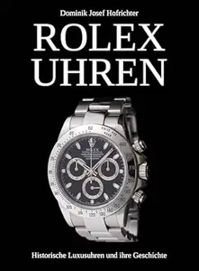 ROLEX UHREN - Historische Luxusuhren und ihre Geschichte: Über die Markenhistorie und ikonische Rolex Armbanduhren
