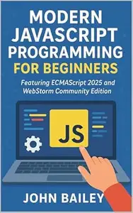 Modern JavaScript Programming for Beginners: Featuring ECMAScript 2025 and WebStorm Community Edition