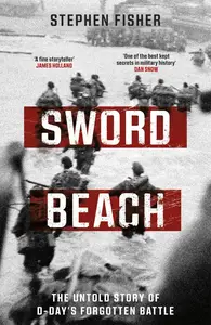 Sword Beach: The Untold Story of D-Day’s Forgotten Victory