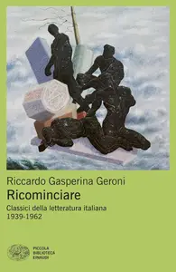 Riccardo Gasperina Geroni - Ricominciare. Classici della letteratura italiana 1939-1962