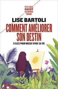 Comment améliorer son destin : 9 clés pour mieux vivre sa vie - Lise Bartoli