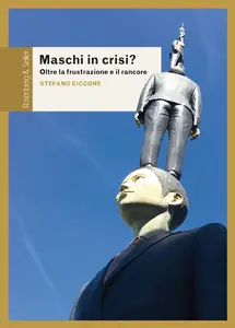 Maschi in crisi? Oltre la frustrazione e il rancore - Stefano Ciccone