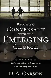 Becoming Conversant with the Emerging Church: Understanding a Movement and Its Implications