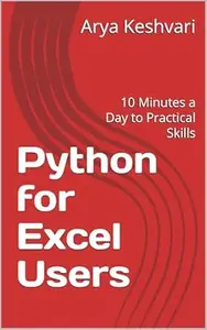 Python for Excel Users: 10 Minutes a Day to Practical Skills (Data Skills in Action)