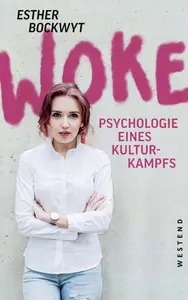 Woke: Psychologie eines Kulturkampfs - Esther Bockwyt