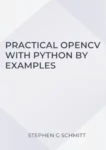 Practical OpenCV with Python by Examples: Learn tools and techniques from hands-on examples in Python