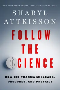 Follow the Science: How Big Pharma Misleads, Obscures, and Prevails