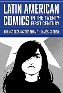 Latin American Comics in the Twenty-First Century: Transgressing the Frame