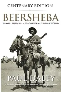 Beersheba Centenary Edition: Travels through a forgotten Australian Victory