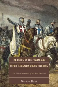 The Deeds of the Franks and Other Jerusalem-Bound Pilgrims: The Earliest Chronicle of the First Crusade