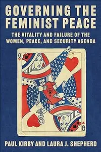 Governing the Feminist Peace: The Vitality and Failure of the Women, Peace, and Security Agenda
