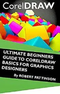 Ultimate Beginners Guide to Coreldraw Basics for Graphics Designers [Kindle Edition]