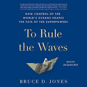 To Rule the Waves: How Control of the World's Oceans Determines the Fate of the Superpowers [Audiobook]