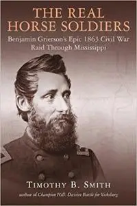 The Real Horse Soldiers: Benjamin Grierson’s Epic 1863 Civil War Raid Through Mississippi