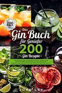 Das GIN Buch für Genießer: 200 Gin Rezepte für einen perfekt gemixten Cocktail. Lerne alles Wichtige über Gin