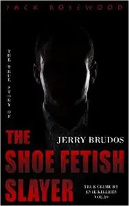 Jerry Brudos: The True Story of The Shoe Fetish Slayer: Historical Serial Killers and Murderers