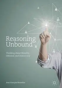 Reasoning Unbound: Thinking about Morality, Delusion and Democracy