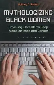 Mythologizing Black Women: Unveiling White Men's Deep Frame on Race and Gender