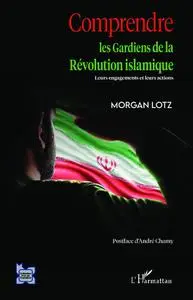 Morgan Lotz, "Comprendre les gardiens de la révolution islamique : Leurs engagements et leurs actions"