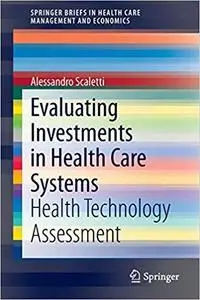 Evaluating Investments in Health Care Systems: Health Technology Assessment [Repost]