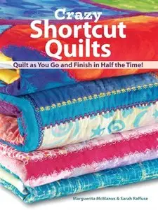 Crazy Shortcut Quilts: Quilt as You Go and Finish in Half the Time!