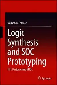 Logic Synthesis and SOC Prototyping: RTL Design using VHDL