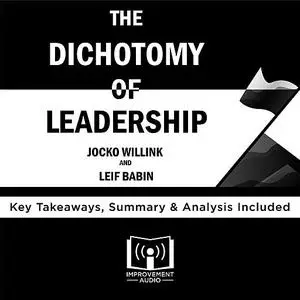 «The Dichotomy of Leadership by Jocko Willink and Leif Babin» by Improvement Audio