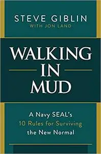 Walking in Mud: A Navy SEAL's 10 Rules for Surviving the New Normal