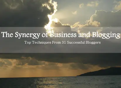 "The Synergy of Business and Blogging: Top Techniques From 31 Successful Bloggers" ed. by Michele Welch