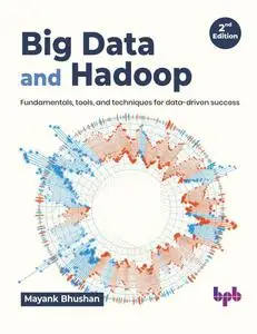 Big Data and Hadoop: Fundamentals, tools, and techniques for data-driven success - 2nd Edition
