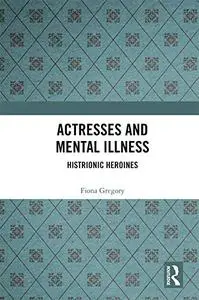 Actresses and Mental Illness: Histrionic Heroines