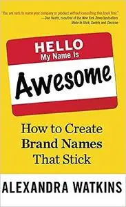 Hello, My Name Is Awesome: How to Create Brand Names That Stick (Repost)