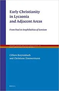 Early Christianity in Lycaonia and Adjacent Areas: From Paul to Amphilochius of Iconium