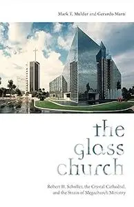 The Glass Church: Robert H. Schuller, the Crystal Cathedral, and the Strain of Megachurch Ministry